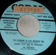 George Cates And His Orchestra With The Dreamers - I'm Learning To Live Without You / The Song That Broke My Heart