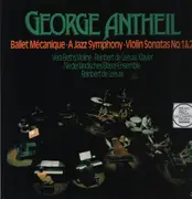 LP - George Antheil - Ballet Mécanique • A Jazz Symphony • Violin Sonatas No. 1 & 2 - gatefold