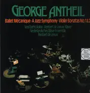 George Antheil - Ballet Mécanique • A Jazz Symphony • Violin Sonatas No. 1 & 2