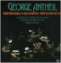 LP - George Antheil - Ballet Mécanique - A Jazz Symphony - Violin Sonatas No. 1 & 2