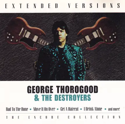 George Thorogood & The Destroyers - Extended Versions: The Encore Collection