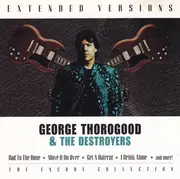 CD - George Thorogood & The Destroyers - Extended Versions: The Encore Collection