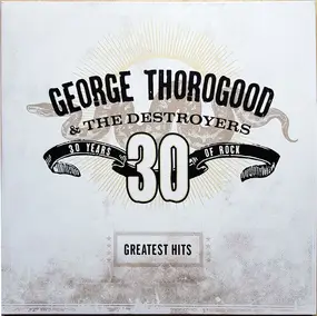 George Thorogood & the Destroyers - Greatest Hits: 30 Years Of Rock