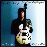 George Thorogood & The Destroyers - Half A Boy / Half A Man