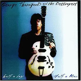 George Thorogood & the Destroyers - Half A Boy / Half A Man