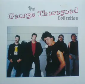 George Thorogood & the Destroyers - The George Thorogood Collection