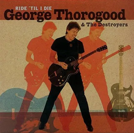 George Thorogood & The Destroyers - Ride 'Til I Die