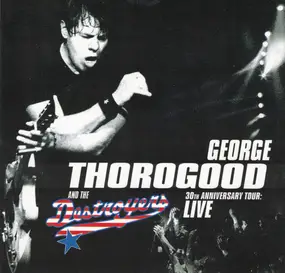 George Thorogood & the Destroyers - 30th Anniversary Tour: Live