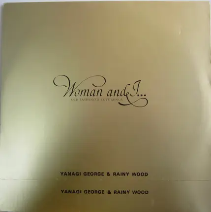 George Yanagi & Rainy Wood - Woman & I… (Old Fashioned Love Songs) = ウーマン・アンド・アイ…オールド・フェシッョンド・ラヴ・ソングス