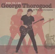 CD - George Thorogood & The Destroyers - Ride 'Til I Die