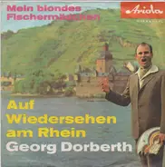 Georg Dorberth und Die Fröhlichen Sänger Vom Rhein - Auf Wiedersehn Am Rhein / Mein Blondes Fischermädchen