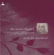 Georg Friedrich Händel - Christopher Hogwood - The Secret Handel (Works For Clavichord)