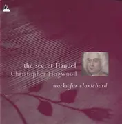 Double CD - Georg Friedrich Händel - Christopher Hogwood - The Secret Handel (Works For Clavichord)