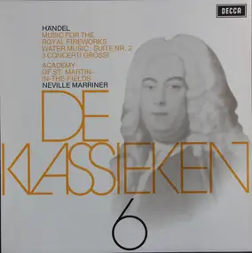 Georg Friedrich Händel - De Klassieken 6 - Händel : Music For The Royal Fireworks, 2de Suite Uit Water Music, 3 Concerti Gro