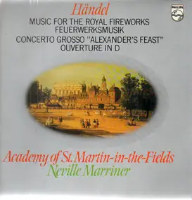 Georg Friedrich Händel - Music For The Royal Fireworks / Concerto Grosso 'Alexander's Feast' / Ouverture In D