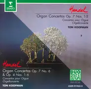 Georg Friedrich Händel - Ton Koopman - Organ Concertos Op. 7 Nos. 1-5 / Organ Concertos Op. 7 No. 6 & Op. 4 Nos. 1-6