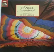 Georg Friedrich Händel - Yehudi Menuhin , Menuhin Festival Orchestra - Feuerwerksmusik / Violinkonzert / Doppelchöriges Orchesterkonzert