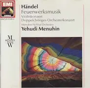 Georg Friedrich Händel - Yehudi Menuhin , Menuhin Festival Orchestra - Feuerwerksmusik / Violinkonzert / Doppelchöriges Orchesterkonzert