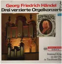 LP - Georg Friedrich Händel , Irmtraud Krüger - Drei Verzierte Orgelkonzerte - Gatefold