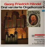 LP - Georg Friedrich Händel , Irmtraud Krüger - Drei Verzierte Orgelkonzerte - Gatefold