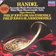 Georg Friedrich Händel , Philip Jones Brass Ensemble , Elgar Howarth - Fireworks Music / Water Music-Suite