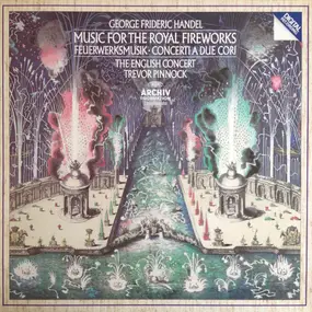 Georg Friedrich Händel - Music For The Royal Fireworks - Feuerwerksmusik - Concerti A Due Cori