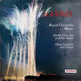 Georg Friedrich Händel - Royal Fireworks Music / Double Concerto In B Flat Major / Oboe Concerto In G Minor