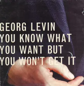 Georg Levin - You Know What You Want But You Won't Get It