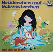Gebrüder Grimm - Brüderchen Und Schwesterchen / Die Sieben Raben