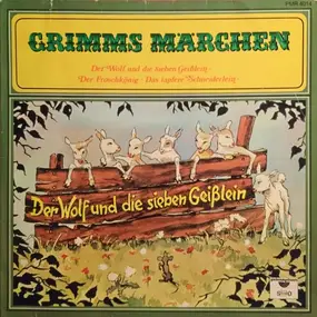 Gebrüder Grimm - Grimms Märchen: Der Wolf Und Die Sieben Geißlein / Der Froschkönig / Das Tapfere Schneiderlein