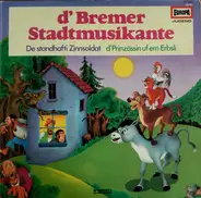 Gebrüder Grimm / Hans Christian Andersen - D'Bremer Stadtmusikante / De Standhafti Zinnsoldat / D'Prinzässin Uf Em Erbsli