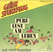 Geier Sturzflug - Pure Lust Am Leben / Küss Mich, Good-Bye