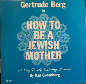 Gertrude Burg - How To Be A Jewish Mother By Dan Greenburg