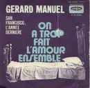 7inch Vinyl Single - Gérard Manuel - On A Trop Fait L'amour Ensemble / San Francisco, L'année Dernière