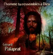Gérard Palaprat - L'Homme Tu Ressembles A Dieu