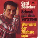 7inch Vinyl Single - Gerd Böttcher - Schenk' Mir Dein Vertrauen / Wer Wird Der Nächste Sein