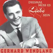 Gerhard Wendland - Diesmal Muss Es Liebe Sein