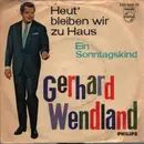 7inch Vinyl Single - Gerhard Wendland - Heut' Bleiben Wir Zu Haus / Ein Sonntagskind