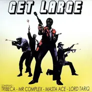 Get Large Starring: Tribeca , Mr. Complex , Masta Ace & Lord Tariq / Kwest Tha Madd Lad , Gauge & E - Get Large / 718