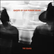 Ghosts Of Our Former Selves - The Glass