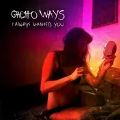 Ghetto Ways - I Always Wanted You