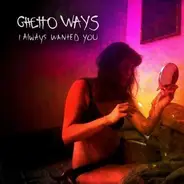 Ghetto Ways - I Always Wanted You