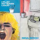 LP - Gina Birch - I Play My Bass Loud