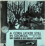 Gid Tanner & His Skillet Lickers - A Corn Licker Still In Georgia