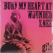 Gila - Bury MY Heart At Wounded