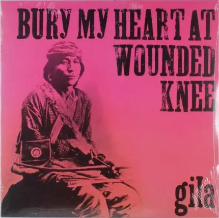Gila - Bury MY Heart At Wounded