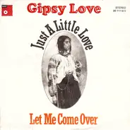 Gipsy Love - Just A Little Love / Let Me Come Over