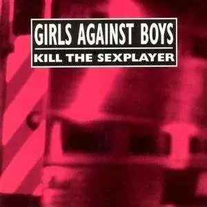 Girls Against Boys - KILL THE SEXPLAYER + LIVE