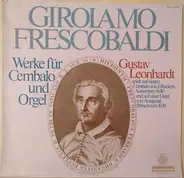 Girolamo Frescobaldi , Gustav Leonhardt - Werke Für Cembalo Und Orgel