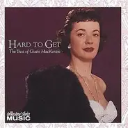 Gisele MacKenzie - Hard To Get: The Best Of Gisele Mackenzie